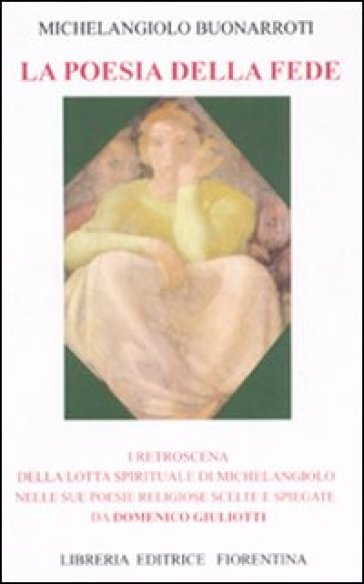 La poesia della fede. I retroscena della lotta spirituale di Mechelangiolo nelle sue poesie religiose scelte e spiegate - Domenico Giuliotti