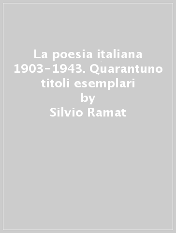 La poesia italiana 1903-1943. Quarantuno titoli esemplari - Silvio Ramat