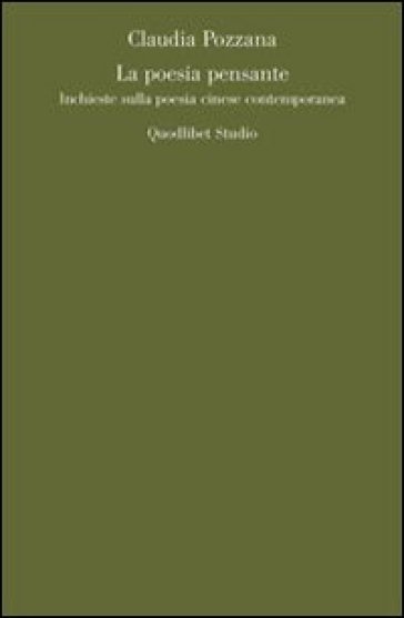 La poesia pensante. Inchieste sulla poesia cinese contemporanea - Claudia Pozzana