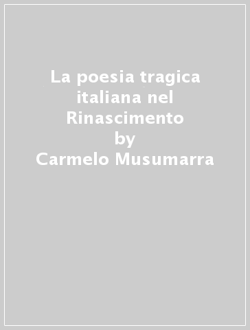 La poesia tragica italiana nel Rinascimento - Carmelo Musumarra