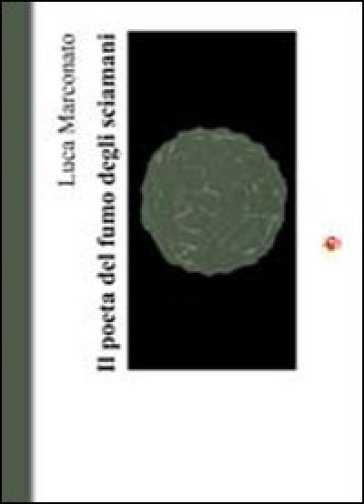Il poeta del fumo degli sciamani - Luca Marconato