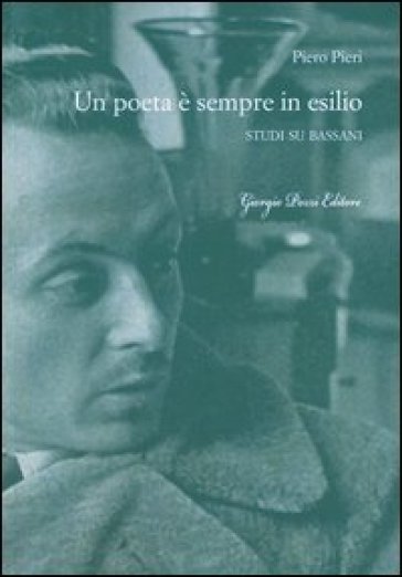 Un poeta è sempre in esilio. Studi su Bassani - Piero Pieri