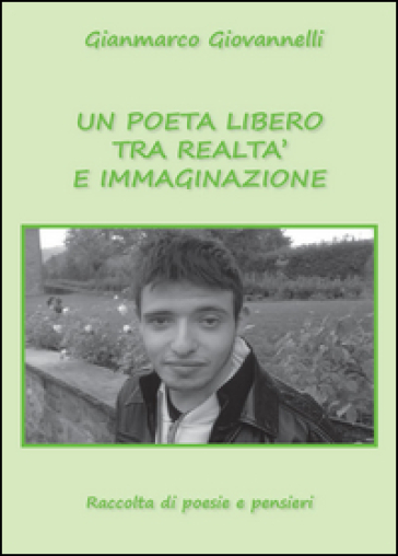 Un poeta libero tra realtà e immaginazione - Gianmarco Giovannelli