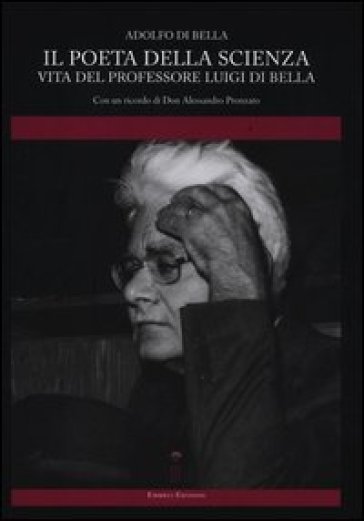 Il poeta della scienza. Vita del professore Luigi Di Bella - Adolfo Di Bella