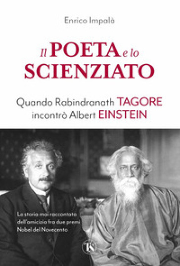 Il poeta e lo scienziato. Quando Rabindranath Tagore incontrò Albert Einstein - Enrico Impalà