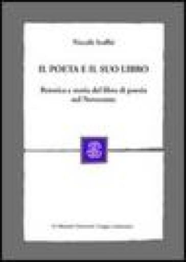 Il poeta e il suo libro. Retorica e storia del libro di poesia nel Novecento - Niccolò Scaffai