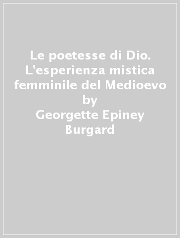 Le poetesse di Dio. L'esperienza mistica femminile del Medioevo - Emilie Zum Brunn - Georgette Epiney Burgard