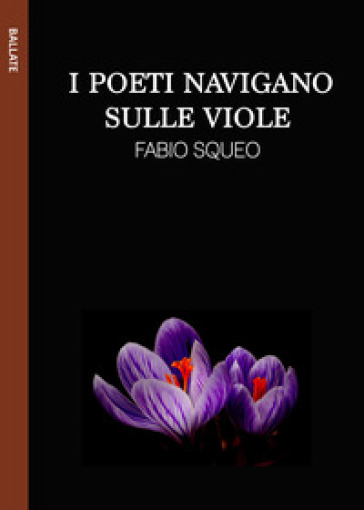 I poeti navigano sulle viole. Ediz. integrale - Fabio Squeo