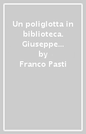 Un poliglotta in biblioteca. Giuseppe Mezzofanti (1774-1849) a Bologna nell età della Restaurazione