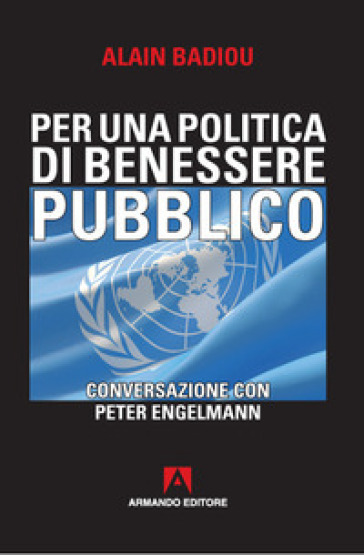Per una politica del benessere pubblico. Conversazione con Peter Engelmann - Alain Badiou