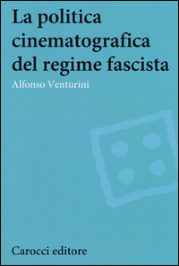 La politica cinematografica del regime fascista - Alfonso Venturini