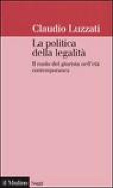 La politica della legalità. Il ruolo del giurista nell'età contemporanea - Claudio Luzzati