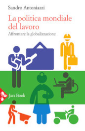 La politica mondiale del lavoro. Affrontare la globalizzazione