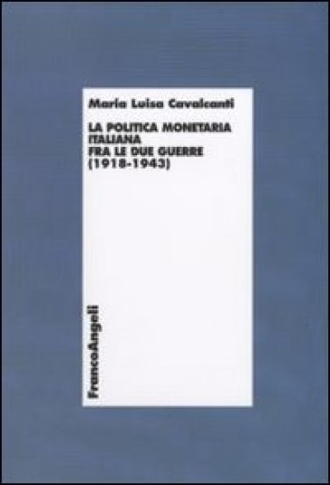 La politica monetaria italiana fra le due guerre (1918-1943) - Maria Luisa Cavalcanti