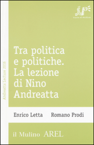 Tra politica e politiche. La lezione di Nino Andreatta - Enrico Letta - Romano Prodi