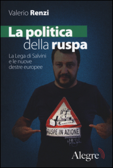 La politica della ruspa. La lega di Salvini e le nuove destre europee - Valerio Renzi