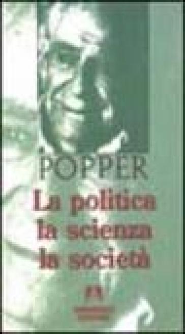 La politica, la scienza, la società - Karl R. Popper