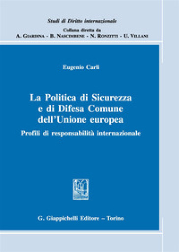La politica di sicurezza e di difesa comune dell'Unione Europea. Profili di responsabilità internazionale - Eugenio Carli