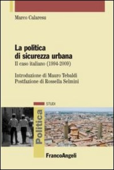 La politica di sicurezza urbana. Il caso italiano (1994-2009) - Marco Calaresu