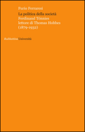 La politica della società. Ferdinand Tonnies lettore di Thomas Hobbes (1879-1932)