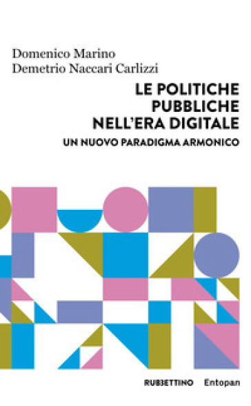 Le politiche pubbliche nell'era digitale. Un nuovo paradigma armonico - Domenico Marino - Demetrio Naccari Carlizzi