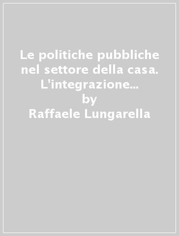 Le politiche pubbliche nel settore della casa. L'integrazione monetaria al pagamento dei canoni in Emilia Romagna - Raffaele Lungarella