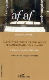 La politique culturelle française et la diplomatie de la langue: L Alliance Française (1883-1940)