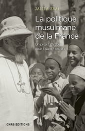 La politique musulmane de la France. Un projet chrétien pour l islam ? 1911-1954