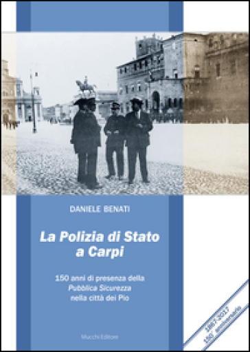 La polizia di Stato a Carpi. 150 anni di presenza della Pubblica Sicurezza nella città dei...