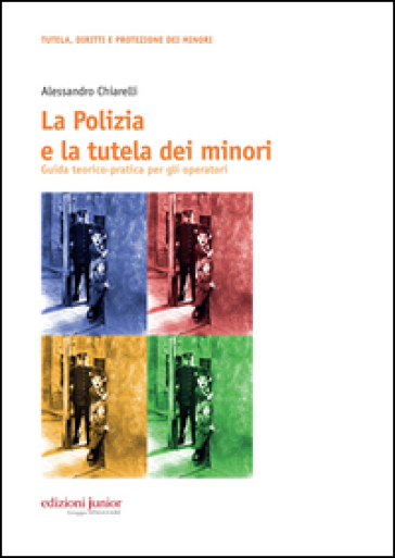 La polizia e la tutela dei minori. Guida teorico-pratica per gli operatori - Alessandro Chiarelli