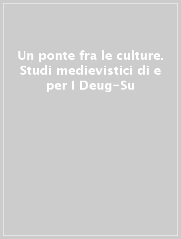 Un ponte fra le culture. Studi medievistici di e per I Deug-Su