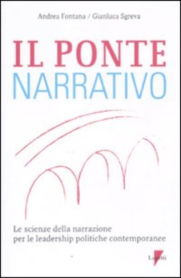 Il ponte narrativo. Le scienze della narrazione per le leadership politiche contemporanee - Andrea Fontana - Gianluca Sgreva