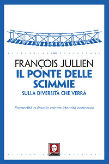 Il ponte delle scimmie. Sulla diversità che verrà. Fecondità culturale contro identità nazionale - François Jullien