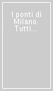 I ponti di Milano. Tutti gli attraversamenti dei Navigli milanesi e pavesi