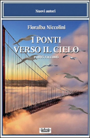 I ponti verso il cielo e altri racconti - Fioralba Niccolini
