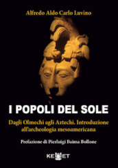 I popoli del sole. Dagli Olmechi agli Aztechi. Introduzione all archeologia mesoamericana