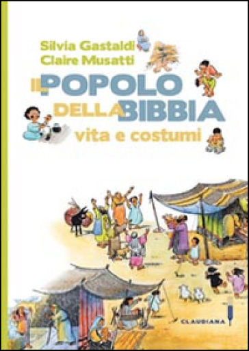 Il popolo della Bibbia. Vita e costumi - Silvia Gastaldi - Claire Musatti