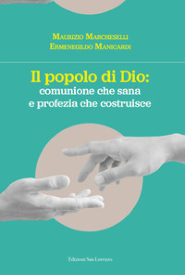 Il popolo di Dio: comunione che risana e profezia che costruisce - Maurizio Marcheselli - Ermenegildo Manicardi - Marco Settembrini