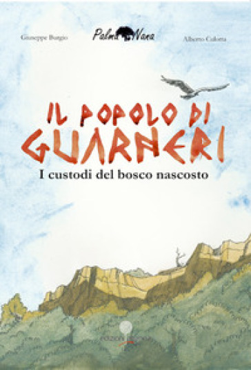 Il popolo di Guarneri. I custodi del bosco nascosto - Giuseppe Burgio - Alberto Culotta