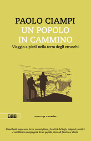 Un popolo in cammino. Viaggio a piedi nella terra degli etruschi - Paolo Ciampi