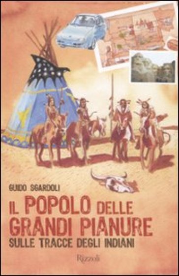 Il popolo delle grandi pianure. Sulle tracce degli indiani - Guido Sgardoli