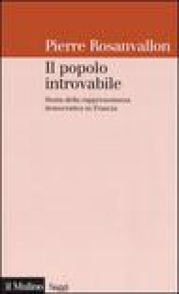 Il popolo introvabile. Storia della rappresentanza democratica in Francia - Pierre Rosanvallon