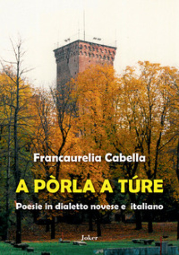 A pòrla a ture. Poesie in dialetto novese e italiano - Francaurelia Cabella
