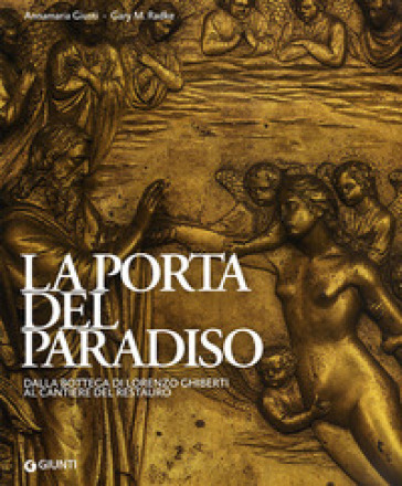 La porta del paradiso. Dalla bottega di Ghiberti al cantiere del restauro. Ediz. illustrata - Annamaria Giusti - Gary M. Radke