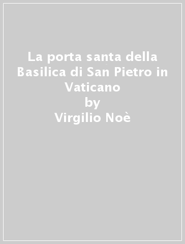 La porta santa della Basilica di San Pietro in Vaticano - Virgilio Noè