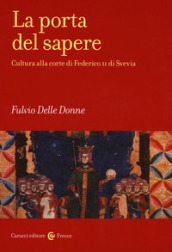 La porta del sapere. Cultura alla corte di Federico II di Svevia