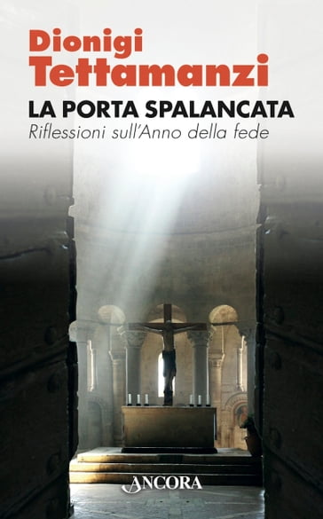 La porta spalancata. Riflessioni sull'Anno della fede - Dionigi Tettamanzi