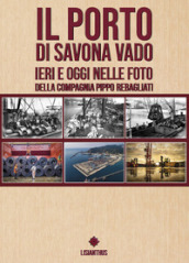 Il porto di Savona vado ieri e oggi nelle foto della compagnia Pippo Rebagliati. Ediz. italiana e inglese