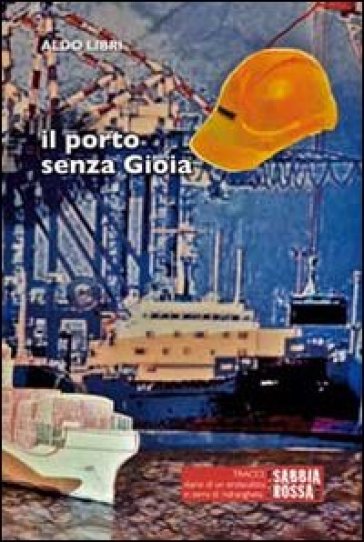 Il porto senza gioia. Diario di un sindacalista in terra di 'ndrangheta - Aldo Libri