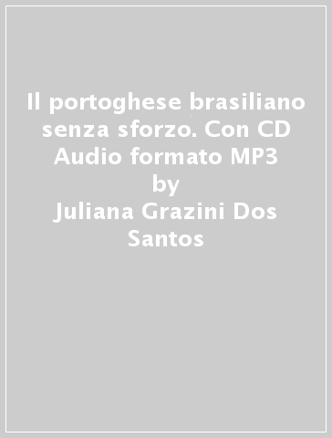 Il portoghese brasiliano senza sforzo. Con CD Audio formato MP3 - Juliana Grazini Dos Santos - Monica Hallberg - Marie-Pierre Mazéas
